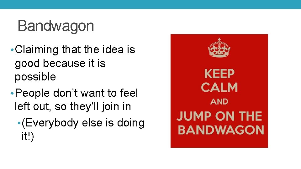 Bandwagon • Claiming that the idea is good because it is possible • People