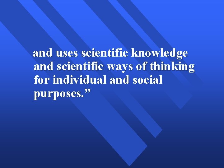 and uses scientific knowledge and scientific ways of thinking for individual and social purposes.