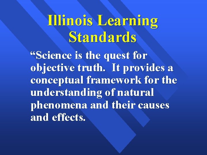 Illinois Learning Standards “Science is the quest for objective truth. It provides a conceptual