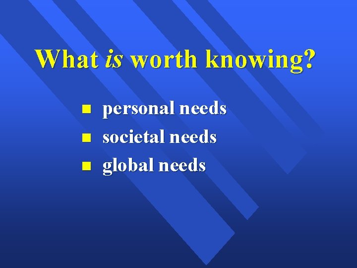 What is worth knowing? personal needs societal needs global needs 