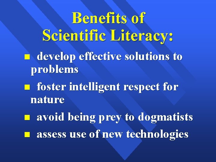 Benefits of Scientific Literacy: develop effective solutions to problems foster intelligent respect for nature