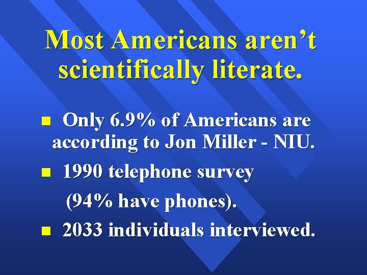 Most Americans aren’t scientifically literate. Only 6. 9% of Americans are according to Jon