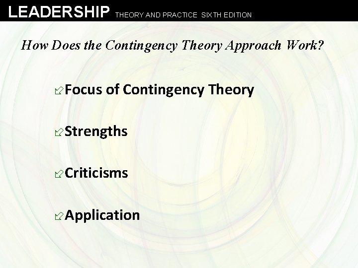 LEADERSHIP THEORY AND PRACTICE SIXTH EDITION How Does the Contingency Theory Approach Work? ÷Focus