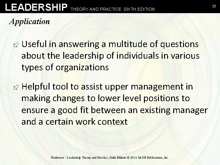 LEADERSHIP THEORY AND PRACTICE SIXTH EDITION Application ÷ Useful in answering a multitude of