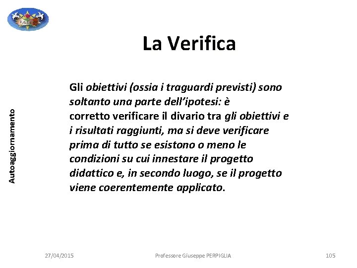 Autoaggiornamento La Verifica Gli obiettivi (ossia i traguardi previsti) sono soltanto una parte dell’ipotesi: Autoaggiornamento La Verifica Gli obiettivi (ossia i traguardi previsti) sono soltanto una parte dell’ipotesi: