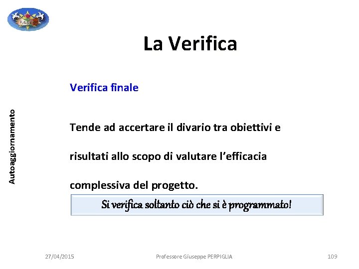 La Verifica Autoaggiornamento Verifica finale Tende ad accertare il divario tra obiettivi e risultati La Verifica Autoaggiornamento Verifica finale Tende ad accertare il divario tra obiettivi e risultati