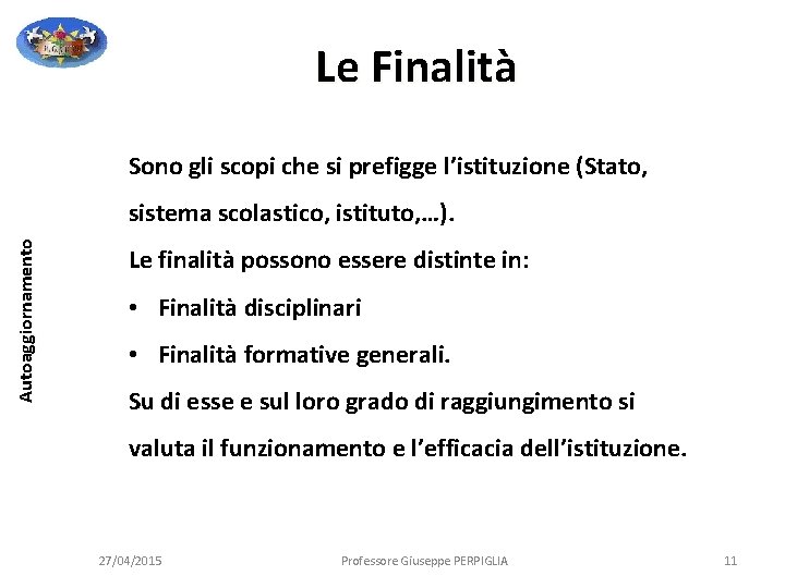 Le Finalità Sono gli scopi che si prefigge l’istituzione (Stato, Autoaggiornamento sistema scolastico, istituto, Le Finalità Sono gli scopi che si prefigge l’istituzione (Stato, Autoaggiornamento sistema scolastico, istituto,