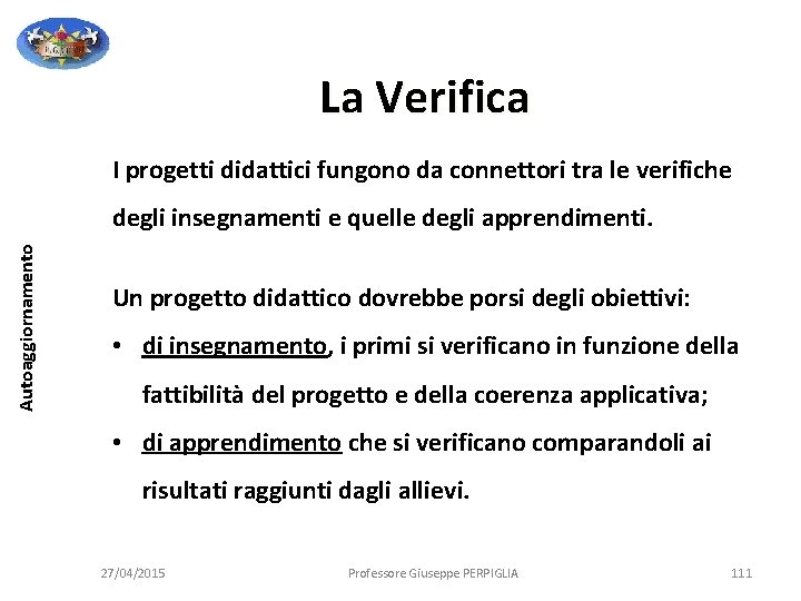 La Verifica I progetti didattici fungono da connettori tra le verifiche Autoaggiornamento degli insegnamenti La Verifica I progetti didattici fungono da connettori tra le verifiche Autoaggiornamento degli insegnamenti