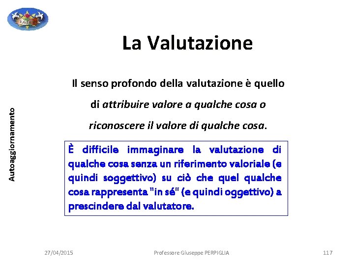 La Valutazione Autoaggiornamento Il senso profondo della valutazione è quello di attribuire valore a La Valutazione Autoaggiornamento Il senso profondo della valutazione è quello di attribuire valore a