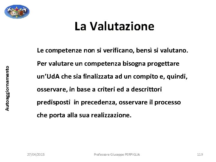 La Valutazione Autoaggiornamento Le competenze non si verificano, bensì si valutano. Per valutare un La Valutazione Autoaggiornamento Le competenze non si verificano, bensì si valutano. Per valutare un