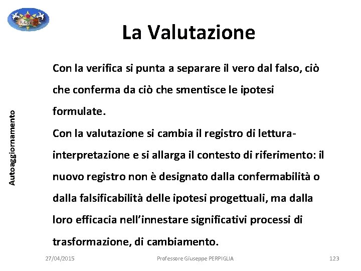 La Valutazione Con la verifica si punta a separare il vero dal falso, ciò La Valutazione Con la verifica si punta a separare il vero dal falso, ciò