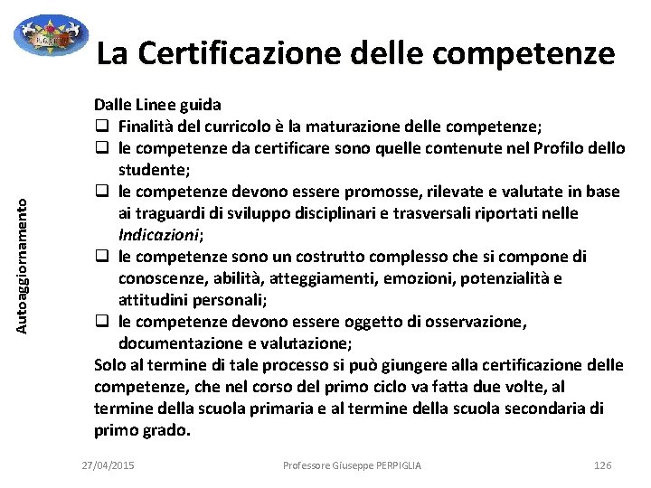 Autoaggiornamento La Certificazione delle competenze Dalle Linee guida q Finalità del curricolo è la Autoaggiornamento La Certificazione delle competenze Dalle Linee guida q Finalità del curricolo è la