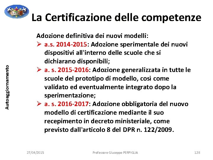 Autoaggiornamento La Certificazione delle competenze Adozione definitiva dei nuovi modelli: Ø a. s. 2014 Autoaggiornamento La Certificazione delle competenze Adozione definitiva dei nuovi modelli: Ø a. s. 2014