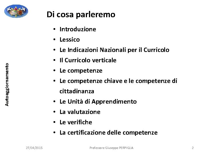 Di cosa parleremo Autoaggiornamento • • • 27/04/2015 Introduzione Lessico Le Indicazioni Nazionali per Di cosa parleremo Autoaggiornamento • • • 27/04/2015 Introduzione Lessico Le Indicazioni Nazionali per