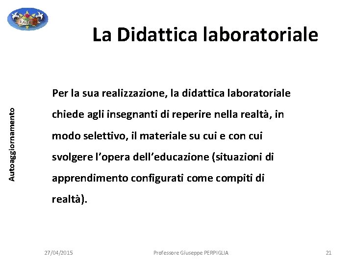 La Didattica laboratoriale Autoaggiornamento Per la sua realizzazione, la didattica laboratoriale chiede agli insegnanti La Didattica laboratoriale Autoaggiornamento Per la sua realizzazione, la didattica laboratoriale chiede agli insegnanti