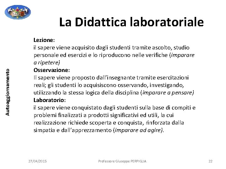 Autoaggiornamento La Didattica laboratoriale Lezione: il sapere viene acquisito dagli studenti tramite ascolto, studio Autoaggiornamento La Didattica laboratoriale Lezione: il sapere viene acquisito dagli studenti tramite ascolto, studio
