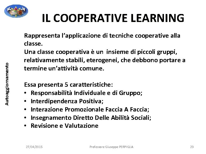 Autoaggiornamento IL COOPERATIVE LEARNING Rappresenta l’applicazione di tecniche cooperative alla classe. Una classe cooperativa Autoaggiornamento IL COOPERATIVE LEARNING Rappresenta l’applicazione di tecniche cooperative alla classe. Una classe cooperativa