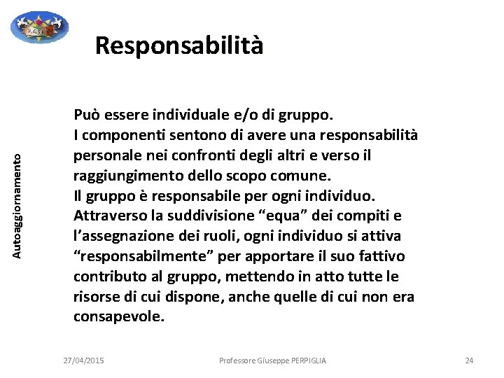Autoaggiornamento Responsabilità Può essere individuale e/o di gruppo. I componenti sentono di avere una Autoaggiornamento Responsabilità Può essere individuale e/o di gruppo. I componenti sentono di avere una