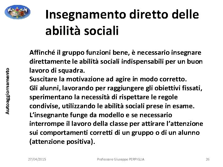 Autoaggiornamento Insegnamento diretto delle abilità sociali Affinché il gruppo funzioni bene, è necessario insegnare Autoaggiornamento Insegnamento diretto delle abilità sociali Affinché il gruppo funzioni bene, è necessario insegnare
