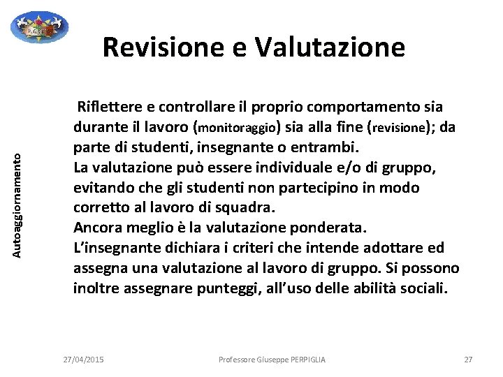 Autoaggiornamento Revisione e Valutazione Riflettere e controllare il proprio comportamento sia durante il lavoro Autoaggiornamento Revisione e Valutazione Riflettere e controllare il proprio comportamento sia durante il lavoro
