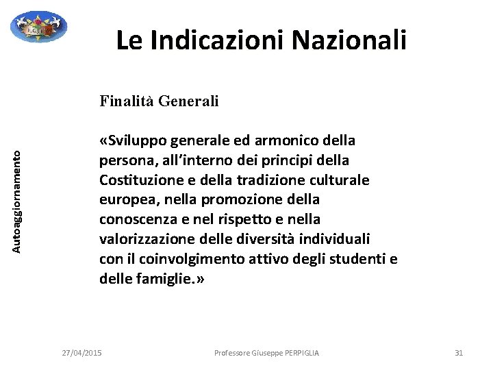 Le Indicazioni Nazionali Autoaggiornamento Finalità Generali «Sviluppo generale ed armonico della persona, all’interno dei Le Indicazioni Nazionali Autoaggiornamento Finalità Generali «Sviluppo generale ed armonico della persona, all’interno dei