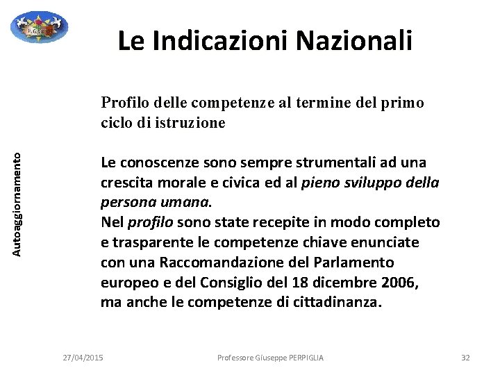 Le Indicazioni Nazionali Autoaggiornamento Profilo delle competenze al termine del primo ciclo di istruzione Le Indicazioni Nazionali Autoaggiornamento Profilo delle competenze al termine del primo ciclo di istruzione