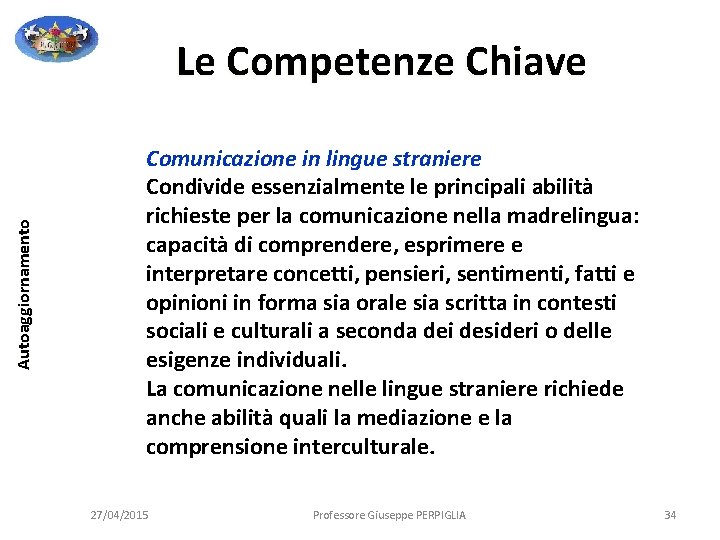Autoaggiornamento Le Competenze Chiave Comunicazione in lingue straniere Condivide essenzialmente le principali abilità richieste Autoaggiornamento Le Competenze Chiave Comunicazione in lingue straniere Condivide essenzialmente le principali abilità richieste