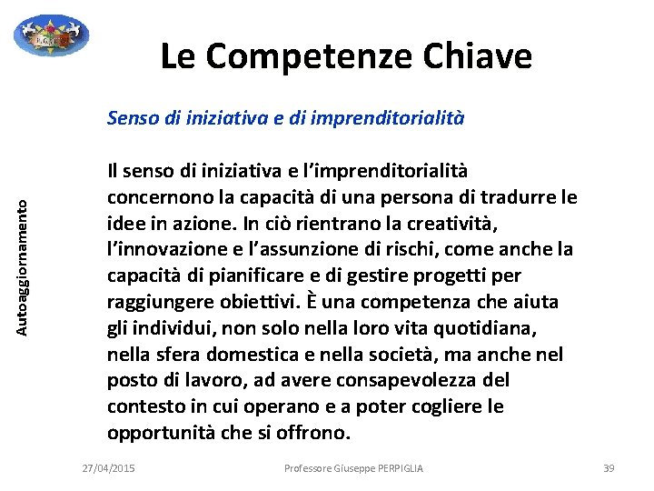 Le Competenze Chiave Autoaggiornamento Senso di iniziativa e di imprenditorialità Il senso di iniziativa Le Competenze Chiave Autoaggiornamento Senso di iniziativa e di imprenditorialità Il senso di iniziativa