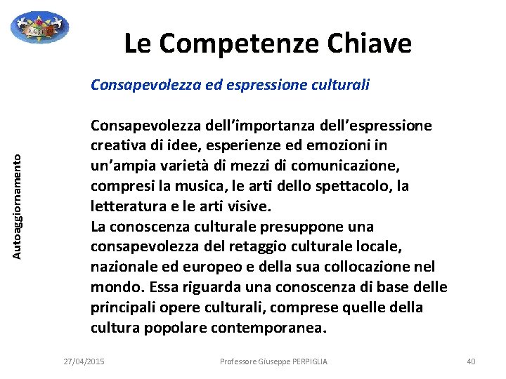 Le Competenze Chiave Autoaggiornamento Consapevolezza ed espressione culturali Consapevolezza dell’importanza dell’espressione creativa di idee, Le Competenze Chiave Autoaggiornamento Consapevolezza ed espressione culturali Consapevolezza dell’importanza dell’espressione creativa di idee,