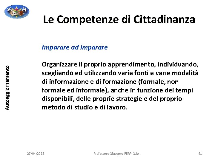 Le Competenze di Cittadinanza Autoaggiornamento Imparare ad imparare Organizzare il proprio apprendimento, individuando, scegliendo Le Competenze di Cittadinanza Autoaggiornamento Imparare ad imparare Organizzare il proprio apprendimento, individuando, scegliendo
