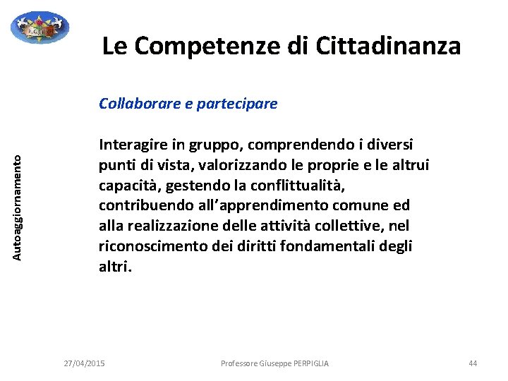 Le Competenze di Cittadinanza Autoaggiornamento Collaborare e partecipare Interagire in gruppo, comprendendo i diversi Le Competenze di Cittadinanza Autoaggiornamento Collaborare e partecipare Interagire in gruppo, comprendendo i diversi
