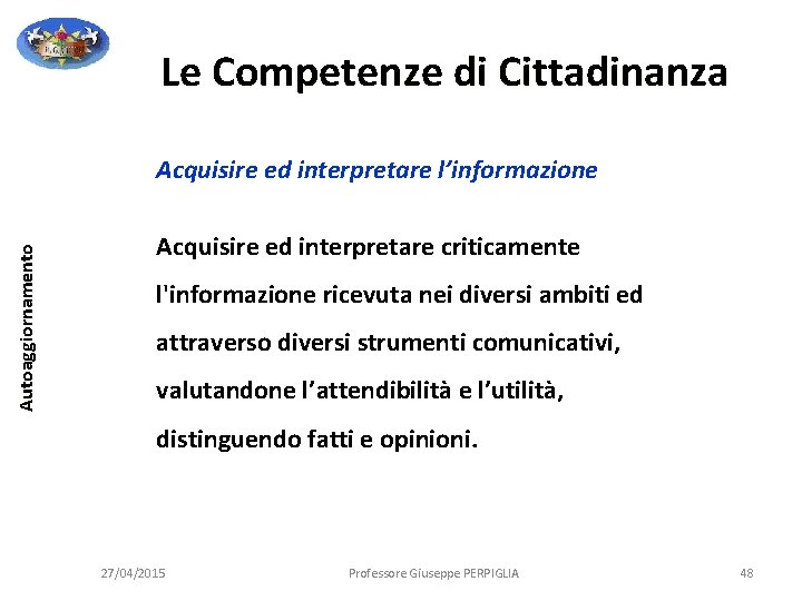 Le Competenze di Cittadinanza Autoaggiornamento Acquisire ed interpretare l’informazione Acquisire ed interpretare criticamente l'informazione Le Competenze di Cittadinanza Autoaggiornamento Acquisire ed interpretare l’informazione Acquisire ed interpretare criticamente l'informazione