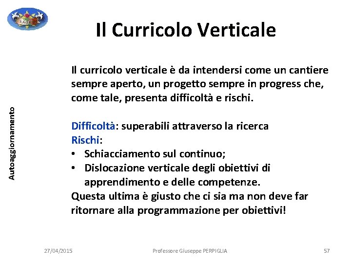 Il Curricolo Verticale Autoaggiornamento Il curricolo verticale è da intendersi come un cantiere sempre Il Curricolo Verticale Autoaggiornamento Il curricolo verticale è da intendersi come un cantiere sempre