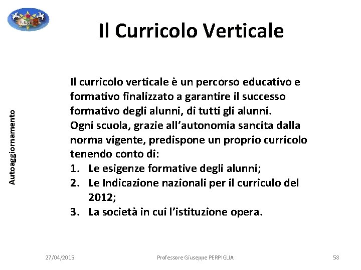 Autoaggiornamento Il Curricolo Verticale Il curricolo verticale è un percorso educativo e formativo finalizzato Autoaggiornamento Il Curricolo Verticale Il curricolo verticale è un percorso educativo e formativo finalizzato