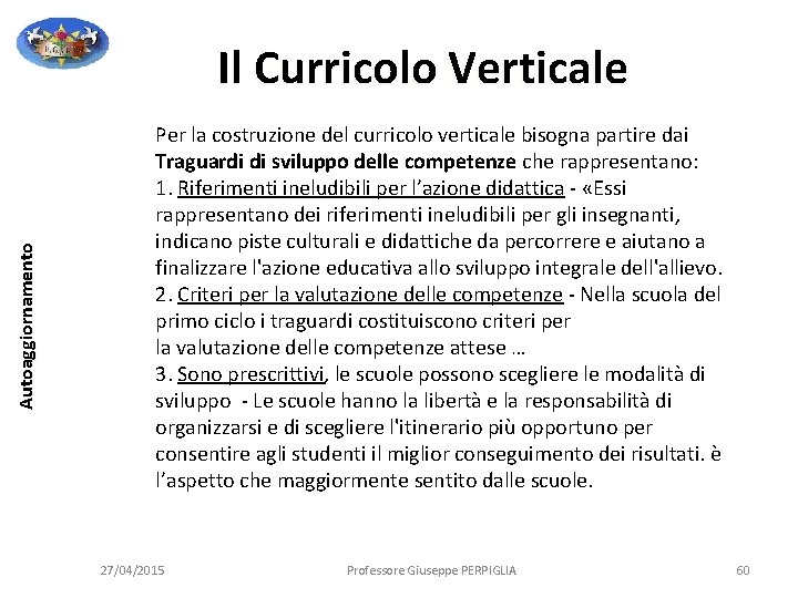 Autoaggiornamento Il Curricolo Verticale Per la costruzione del curricolo verticale bisogna partire dai Traguardi Autoaggiornamento Il Curricolo Verticale Per la costruzione del curricolo verticale bisogna partire dai Traguardi