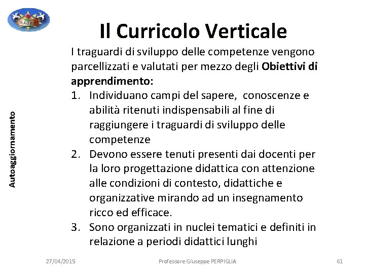 Autoaggiornamento Il Curricolo Verticale I traguardi di sviluppo delle competenze vengono parcellizzati e valutati Autoaggiornamento Il Curricolo Verticale I traguardi di sviluppo delle competenze vengono parcellizzati e valutati