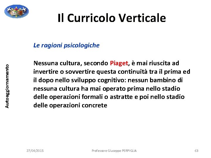 Il Curricolo Verticale Autoaggiornamento Le ragioni psicologiche Nessuna cultura, secondo Piaget, è mai riuscita Il Curricolo Verticale Autoaggiornamento Le ragioni psicologiche Nessuna cultura, secondo Piaget, è mai riuscita