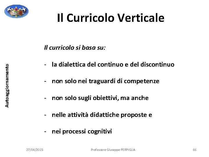 Il Curricolo Verticale Il curricolo si basa su: Autoaggiornamento - la dialettica del continuo Il Curricolo Verticale Il curricolo si basa su: Autoaggiornamento - la dialettica del continuo