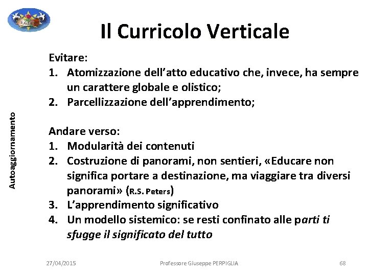 Il Curricolo Verticale Autoaggiornamento Evitare: 1. Atomizzazione dell’atto educativo che, invece, ha sempre un Il Curricolo Verticale Autoaggiornamento Evitare: 1. Atomizzazione dell’atto educativo che, invece, ha sempre un