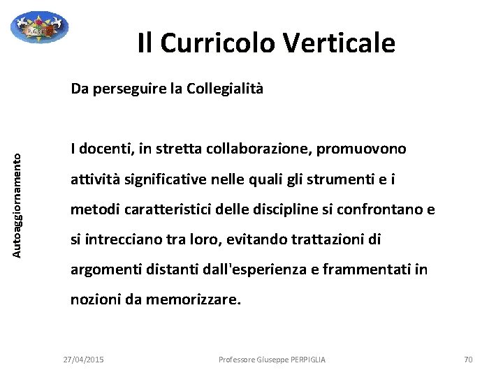 Il Curricolo Verticale Autoaggiornamento Da perseguire la Collegialità I docenti, in stretta collaborazione, promuovono Il Curricolo Verticale Autoaggiornamento Da perseguire la Collegialità I docenti, in stretta collaborazione, promuovono