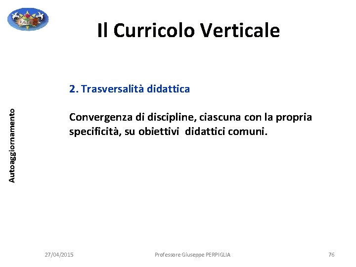 Il Curricolo Verticale Autoaggiornamento 2. Trasversalità didattica Convergenza di discipline, ciascuna con la propria Il Curricolo Verticale Autoaggiornamento 2. Trasversalità didattica Convergenza di discipline, ciascuna con la propria