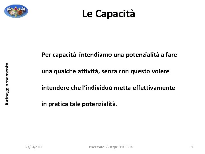 Le Capacità Autoaggiornamento Per capacità intendiamo una potenzialità a fare una qualche attività, senza Le Capacità Autoaggiornamento Per capacità intendiamo una potenzialità a fare una qualche attività, senza