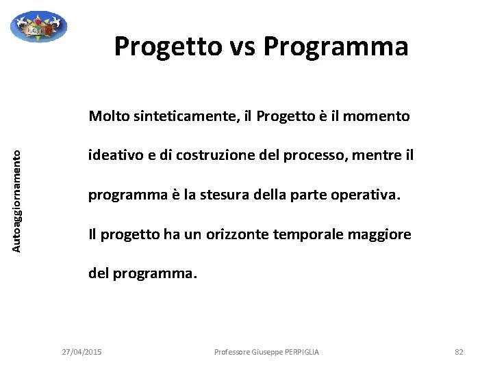 Progetto vs Programma Autoaggiornamento Molto sinteticamente, il Progetto è il momento ideativo e di Progetto vs Programma Autoaggiornamento Molto sinteticamente, il Progetto è il momento ideativo e di