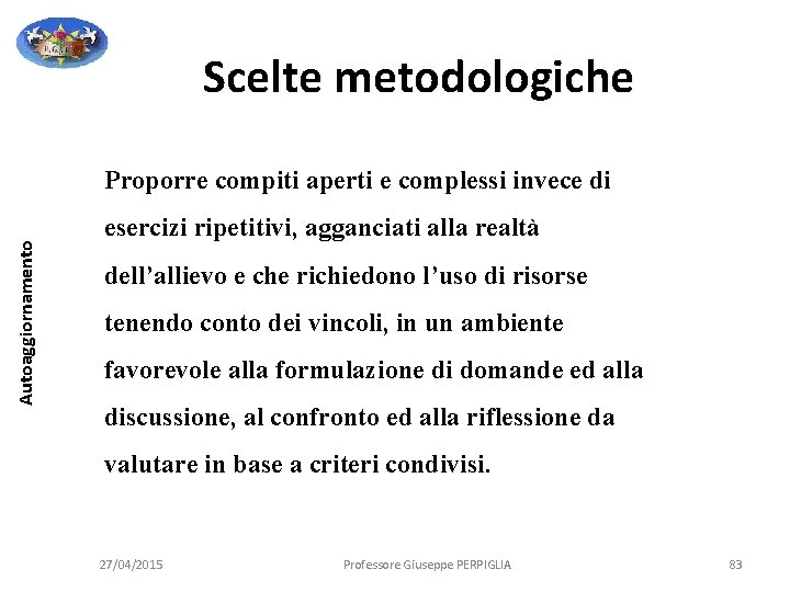 Scelte metodologiche Autoaggiornamento Proporre compiti aperti e complessi invece di esercizi ripetitivi, agganciati alla Scelte metodologiche Autoaggiornamento Proporre compiti aperti e complessi invece di esercizi ripetitivi, agganciati alla