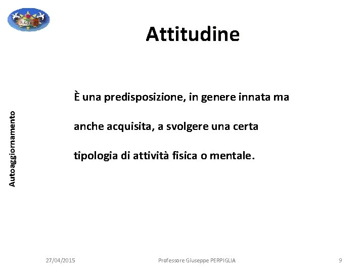 Attitudine Autoaggiornamento È una predisposizione, in genere innata ma anche acquisita, a svolgere una Attitudine Autoaggiornamento È una predisposizione, in genere innata ma anche acquisita, a svolgere una