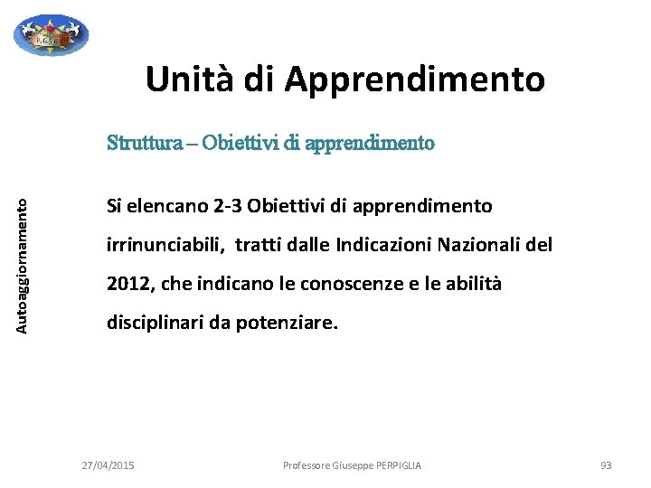 Unità di Apprendimento Autoaggiornamento Struttura – Obiettivi di apprendimento Si elencano 2 -3 Obiettivi Unità di Apprendimento Autoaggiornamento Struttura – Obiettivi di apprendimento Si elencano 2 -3 Obiettivi