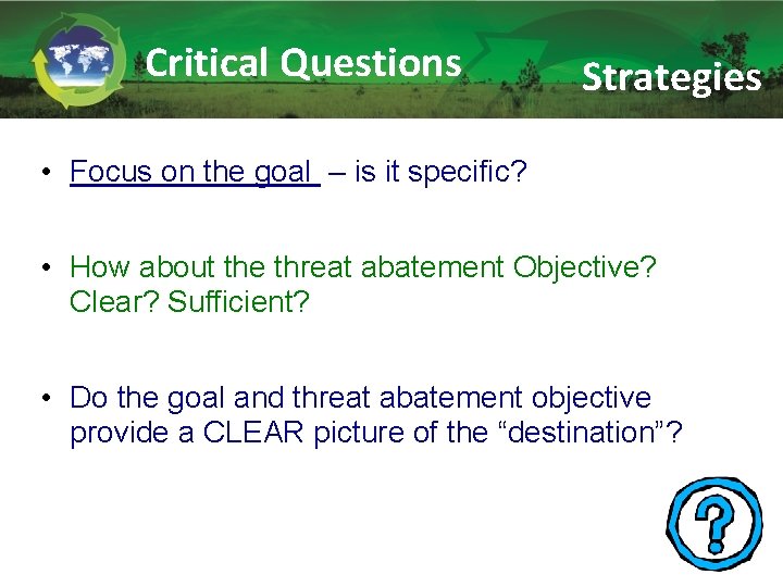Critical Questions Strategies • Focus on the goal – is it specific? • How