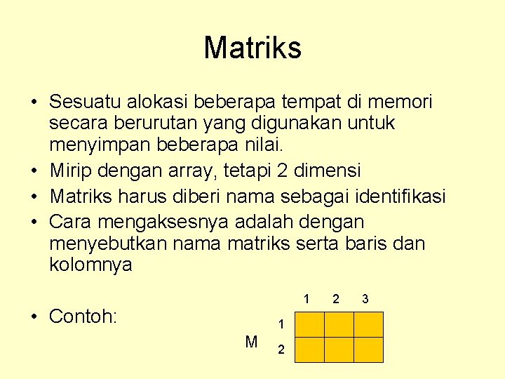 Matriks • Sesuatu alokasi beberapa tempat di memori secara berurutan yang digunakan untuk menyimpan