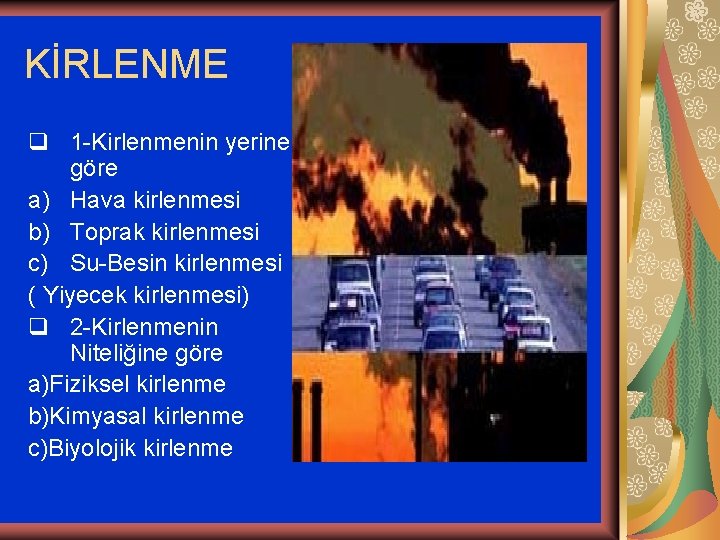 KİRLENME q 1 -Kirlenmenin yerine göre a) Hava kirlenmesi b) Toprak kirlenmesi c) Su-Besin