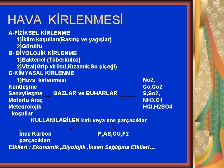 HAVA KİRLENMESİ A-FİZİKSEL KİRLENME 1)İklim koşulları(Basınç ve yağışlar) 2)Gürültü B- BİYOLOJİK KİRLENME 1)Bakteriel (Tüberküloz)
